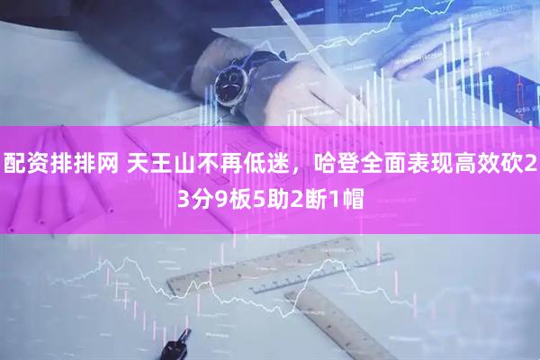 配资排排网 天王山不再低迷，哈登全面表现高效砍23分9板5助2断1帽