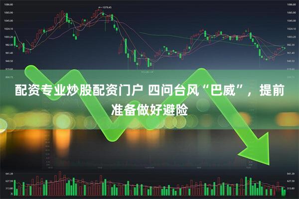 配资专业炒股配资门户 四问台风“巴威”，提前准备做好避险